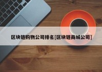 区块链购物公司排名[区块链商城公司]