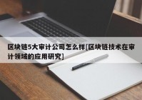 区块链5大审计公司怎么样[区块链技术在审计领域的应用研究]