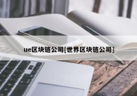 ue区块链公司[世界区块链公司]