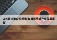 江苏区块链公司现状[江苏区块链产业发展报告]