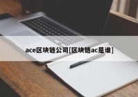 ace区块链公司[区块链ac是谁]